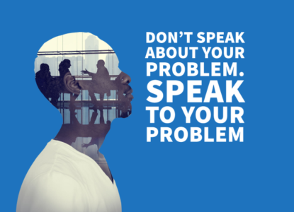 Don't speak about your problem. Speak to your problem.